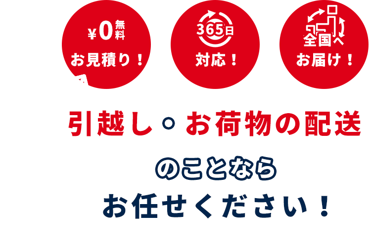 無料お見積り！365日対応！全国へお届け！引越し・お荷物の配送のことならお任せください！